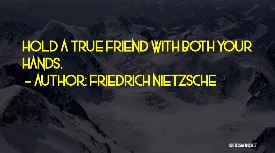 Friedrich Nietzsche Quotes: Hold A True Friend With Both Your Hands.