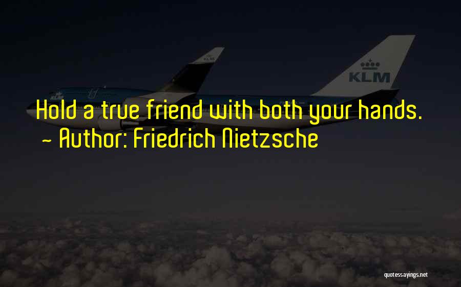 Friedrich Nietzsche Quotes: Hold A True Friend With Both Your Hands.