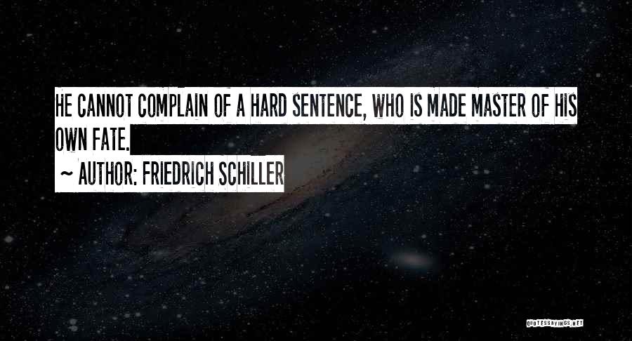 Friedrich Schiller Quotes: He Cannot Complain Of A Hard Sentence, Who Is Made Master Of His Own Fate.