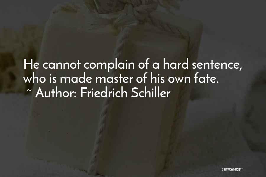Friedrich Schiller Quotes: He Cannot Complain Of A Hard Sentence, Who Is Made Master Of His Own Fate.