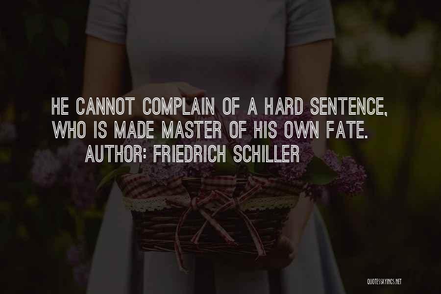 Friedrich Schiller Quotes: He Cannot Complain Of A Hard Sentence, Who Is Made Master Of His Own Fate.