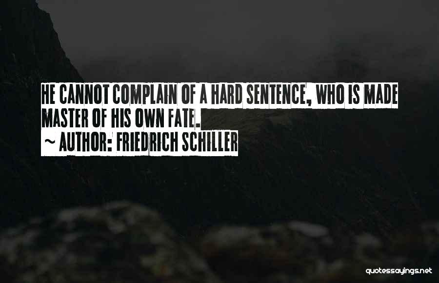 Friedrich Schiller Quotes: He Cannot Complain Of A Hard Sentence, Who Is Made Master Of His Own Fate.