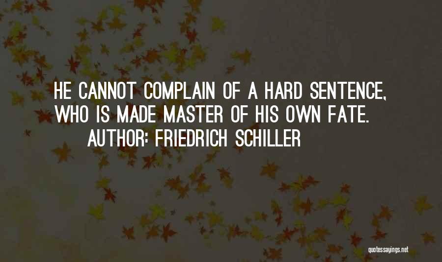 Friedrich Schiller Quotes: He Cannot Complain Of A Hard Sentence, Who Is Made Master Of His Own Fate.