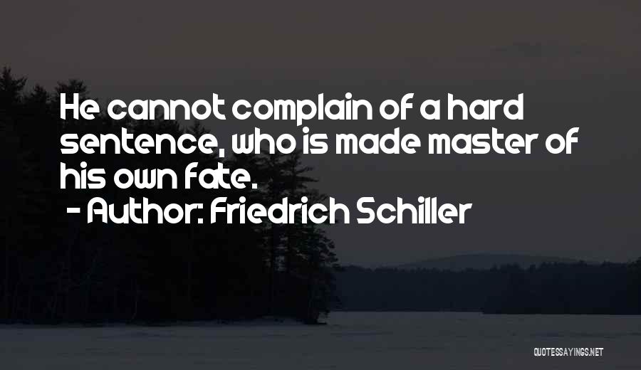 Friedrich Schiller Quotes: He Cannot Complain Of A Hard Sentence, Who Is Made Master Of His Own Fate.