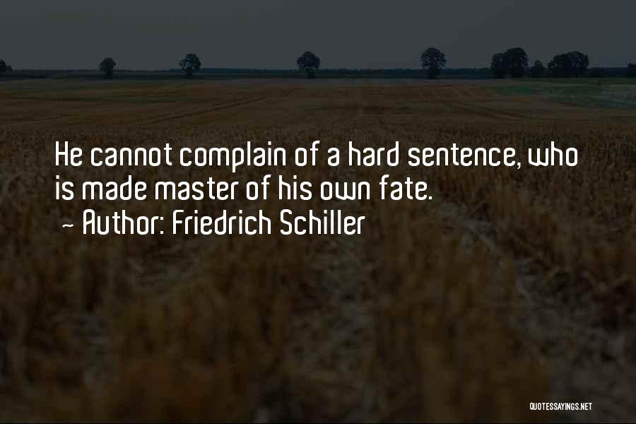 Friedrich Schiller Quotes: He Cannot Complain Of A Hard Sentence, Who Is Made Master Of His Own Fate.