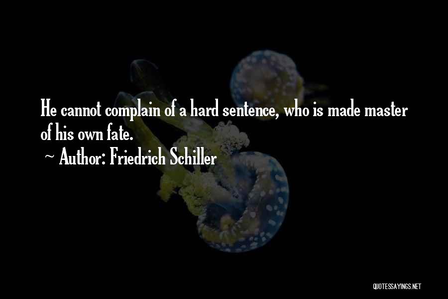 Friedrich Schiller Quotes: He Cannot Complain Of A Hard Sentence, Who Is Made Master Of His Own Fate.