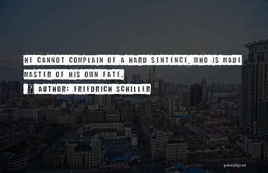 Friedrich Schiller Quotes: He Cannot Complain Of A Hard Sentence, Who Is Made Master Of His Own Fate.
