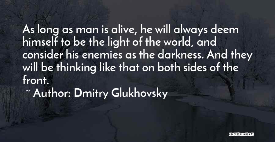 Dmitry Glukhovsky Quotes: As Long As Man Is Alive, He Will Always Deem Himself To Be The Light Of The World, And Consider