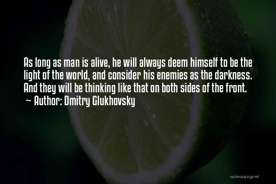 Dmitry Glukhovsky Quotes: As Long As Man Is Alive, He Will Always Deem Himself To Be The Light Of The World, And Consider