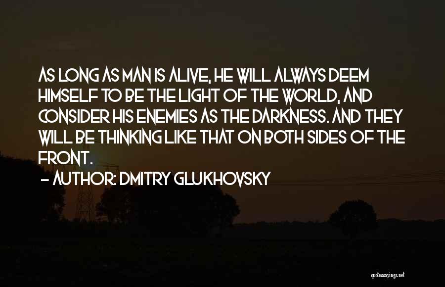 Dmitry Glukhovsky Quotes: As Long As Man Is Alive, He Will Always Deem Himself To Be The Light Of The World, And Consider