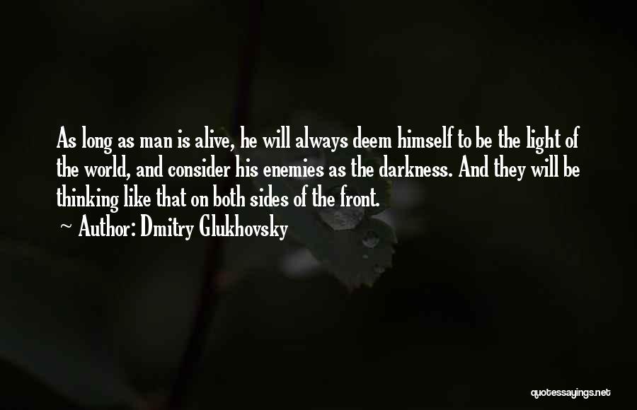 Dmitry Glukhovsky Quotes: As Long As Man Is Alive, He Will Always Deem Himself To Be The Light Of The World, And Consider