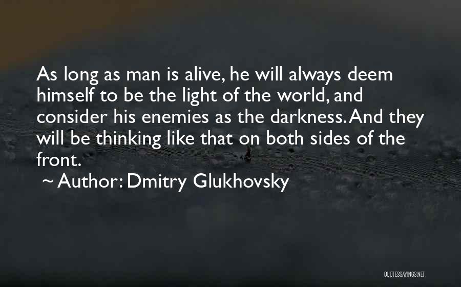Dmitry Glukhovsky Quotes: As Long As Man Is Alive, He Will Always Deem Himself To Be The Light Of The World, And Consider