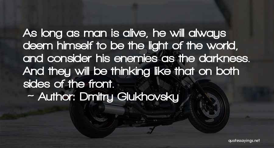 Dmitry Glukhovsky Quotes: As Long As Man Is Alive, He Will Always Deem Himself To Be The Light Of The World, And Consider
