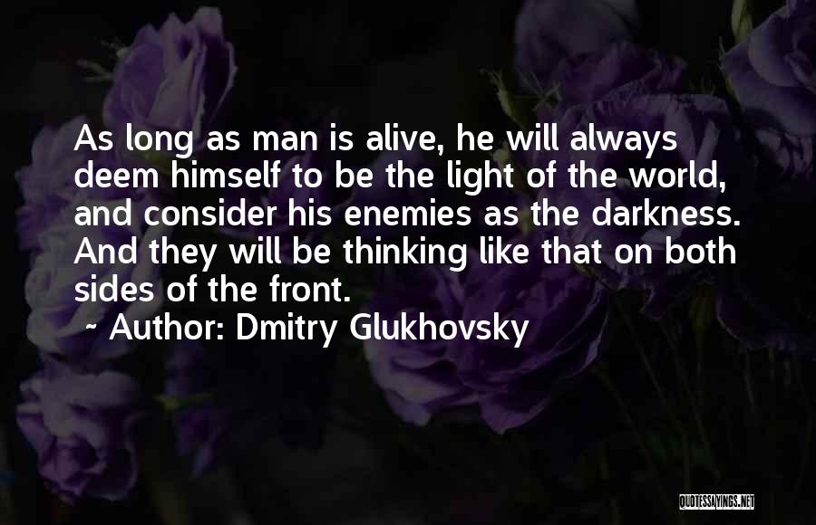 Dmitry Glukhovsky Quotes: As Long As Man Is Alive, He Will Always Deem Himself To Be The Light Of The World, And Consider