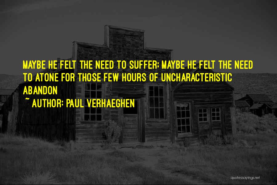 Paul Verhaeghen Quotes: Maybe He Felt The Need To Suffer; Maybe He Felt The Need To Atone For Those Few Hours Of Uncharacteristic