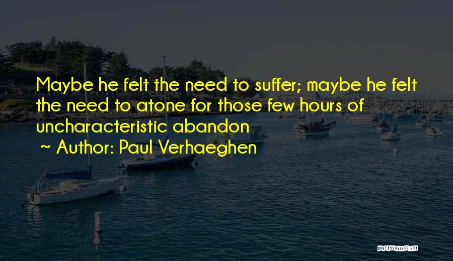 Paul Verhaeghen Quotes: Maybe He Felt The Need To Suffer; Maybe He Felt The Need To Atone For Those Few Hours Of Uncharacteristic