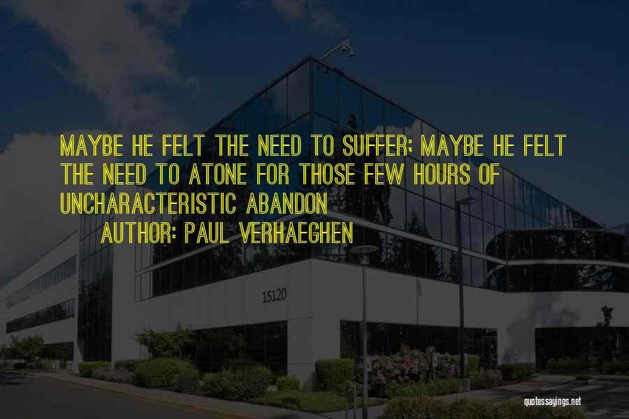 Paul Verhaeghen Quotes: Maybe He Felt The Need To Suffer; Maybe He Felt The Need To Atone For Those Few Hours Of Uncharacteristic