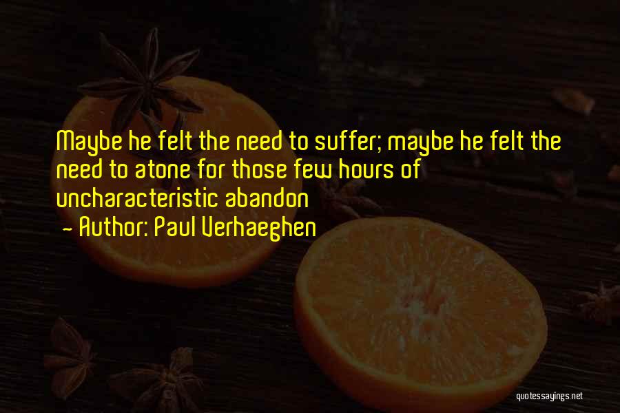 Paul Verhaeghen Quotes: Maybe He Felt The Need To Suffer; Maybe He Felt The Need To Atone For Those Few Hours Of Uncharacteristic