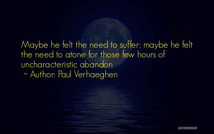 Paul Verhaeghen Quotes: Maybe He Felt The Need To Suffer; Maybe He Felt The Need To Atone For Those Few Hours Of Uncharacteristic