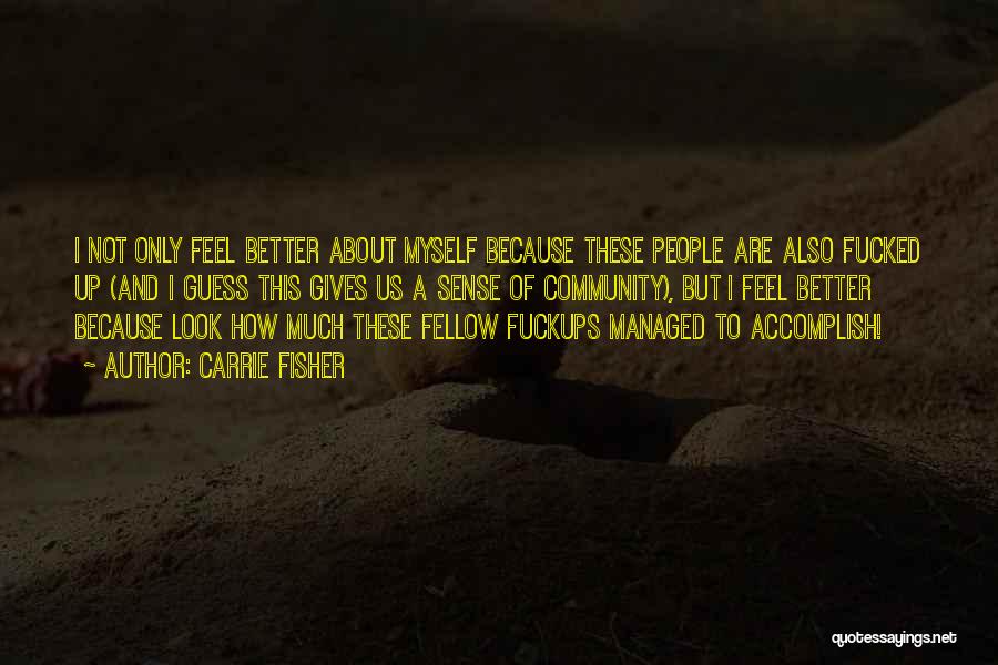 Carrie Fisher Quotes: I Not Only Feel Better About Myself Because These People Are Also Fucked Up (and I Guess This Gives Us