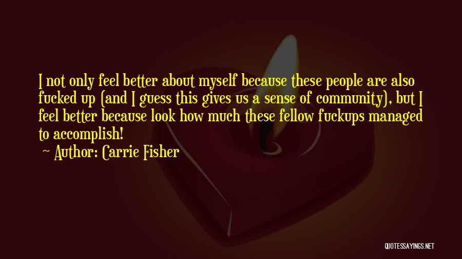 Carrie Fisher Quotes: I Not Only Feel Better About Myself Because These People Are Also Fucked Up (and I Guess This Gives Us