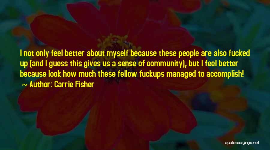 Carrie Fisher Quotes: I Not Only Feel Better About Myself Because These People Are Also Fucked Up (and I Guess This Gives Us