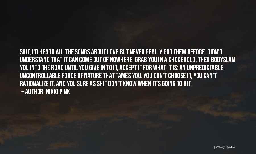 Nikki Pink Quotes: Shit, I'd Heard All The Songs About Love But Never Really Got Them Before. Didn't Understand That It Can Come