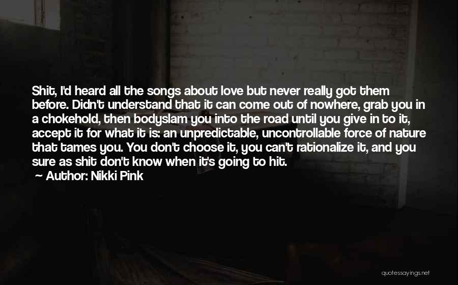 Nikki Pink Quotes: Shit, I'd Heard All The Songs About Love But Never Really Got Them Before. Didn't Understand That It Can Come