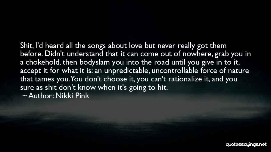 Nikki Pink Quotes: Shit, I'd Heard All The Songs About Love But Never Really Got Them Before. Didn't Understand That It Can Come