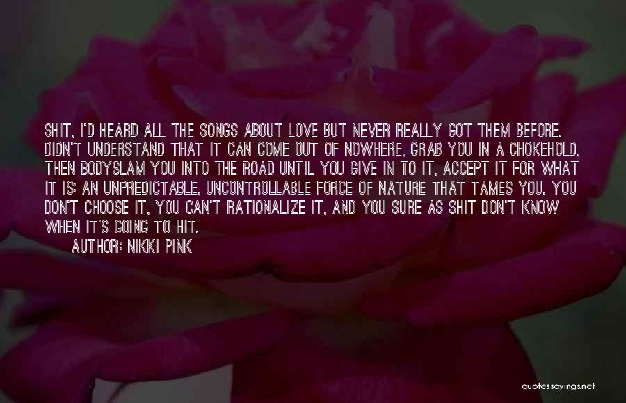 Nikki Pink Quotes: Shit, I'd Heard All The Songs About Love But Never Really Got Them Before. Didn't Understand That It Can Come