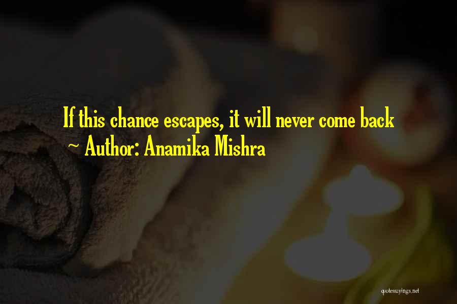 Anamika Mishra Quotes: If This Chance Escapes, It Will Never Come Back