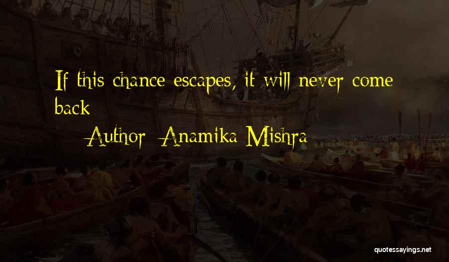 Anamika Mishra Quotes: If This Chance Escapes, It Will Never Come Back