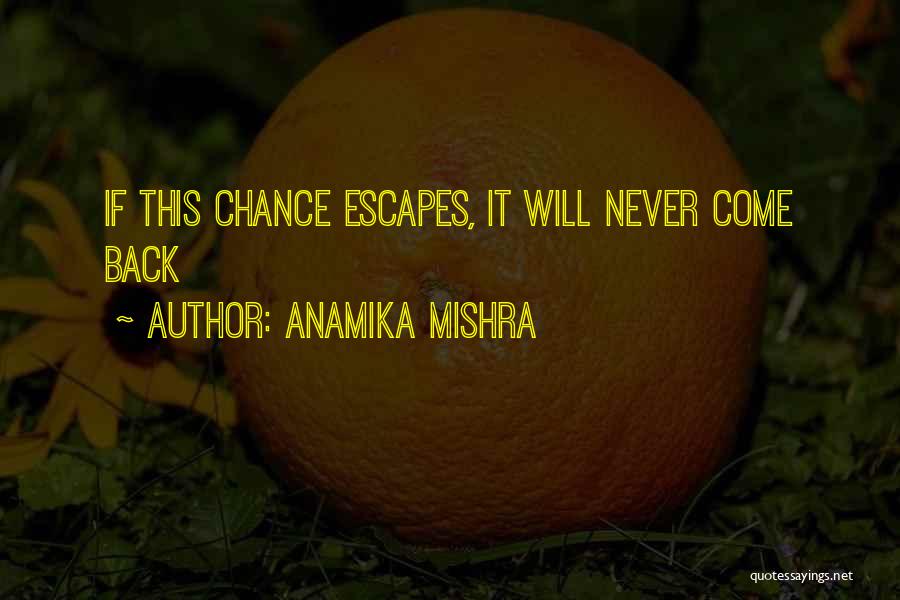 Anamika Mishra Quotes: If This Chance Escapes, It Will Never Come Back