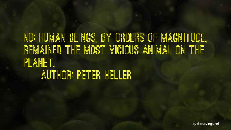 Peter Heller Quotes: No: Human Beings, By Orders Of Magnitude, Remained The Most Vicious Animal On The Planet.