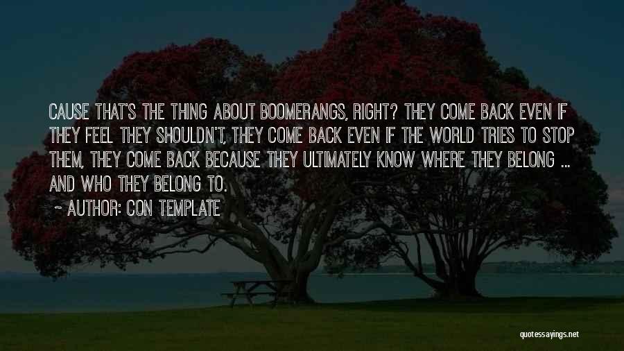 Con Template Quotes: Cause That's The Thing About Boomerangs, Right? They Come Back Even If They Feel They Shouldn't, They Come Back Even