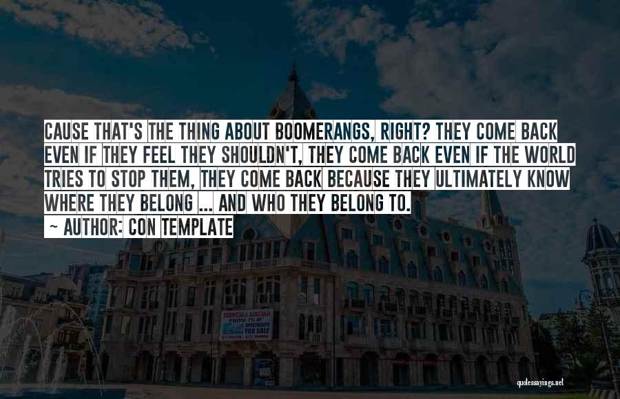Con Template Quotes: Cause That's The Thing About Boomerangs, Right? They Come Back Even If They Feel They Shouldn't, They Come Back Even