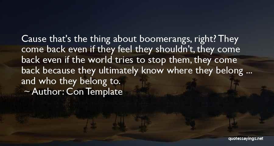 Con Template Quotes: Cause That's The Thing About Boomerangs, Right? They Come Back Even If They Feel They Shouldn't, They Come Back Even