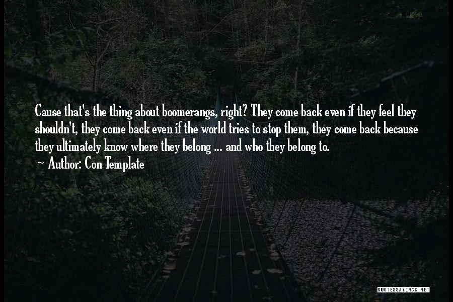 Con Template Quotes: Cause That's The Thing About Boomerangs, Right? They Come Back Even If They Feel They Shouldn't, They Come Back Even