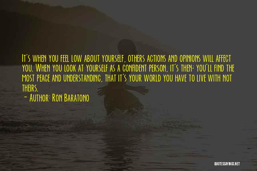 Ron Baratono Quotes: It's When You Feel Low About Yourself, Others Actions And Opinions Will Affect You. When You Look At Yourself As