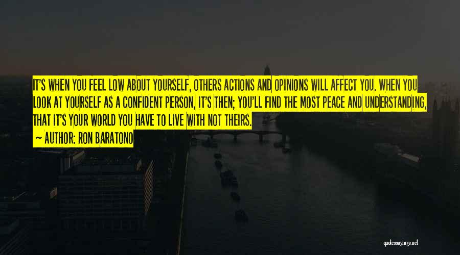 Ron Baratono Quotes: It's When You Feel Low About Yourself, Others Actions And Opinions Will Affect You. When You Look At Yourself As