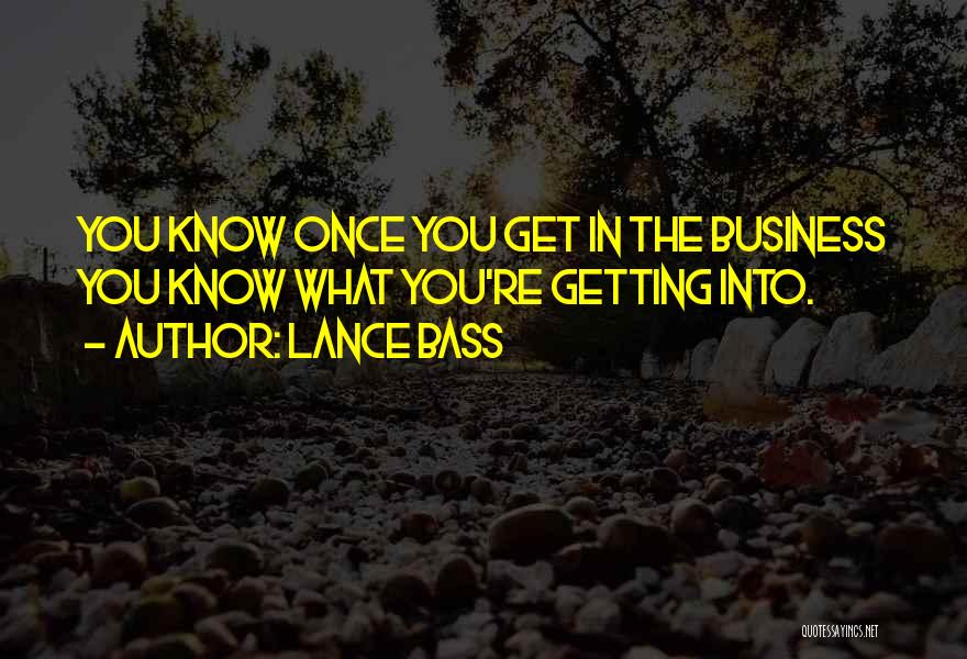 Lance Bass Quotes: You Know Once You Get In The Business You Know What You're Getting Into.