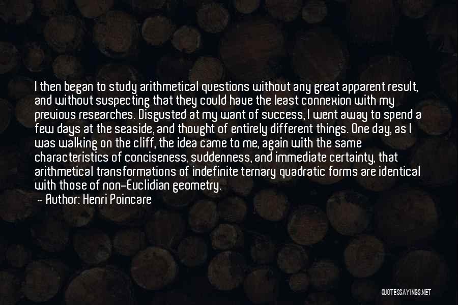 Henri Poincare Quotes: I Then Began To Study Arithmetical Questions Without Any Great Apparent Result, And Without Suspecting That They Could Have The