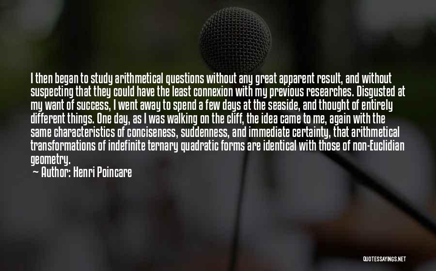 Henri Poincare Quotes: I Then Began To Study Arithmetical Questions Without Any Great Apparent Result, And Without Suspecting That They Could Have The