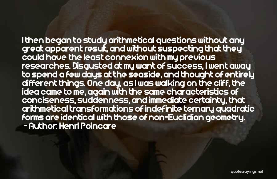 Henri Poincare Quotes: I Then Began To Study Arithmetical Questions Without Any Great Apparent Result, And Without Suspecting That They Could Have The