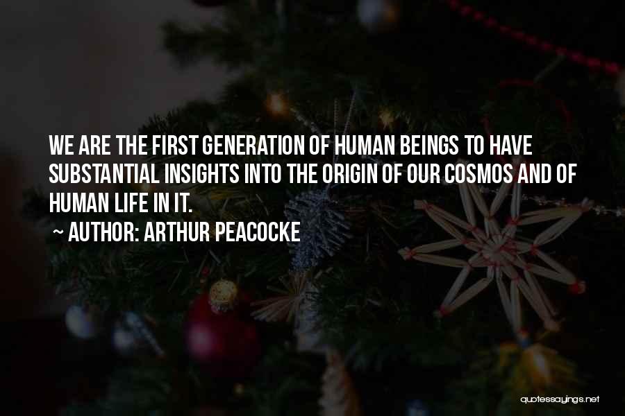 Arthur Peacocke Quotes: We Are The First Generation Of Human Beings To Have Substantial Insights Into The Origin Of Our Cosmos And Of