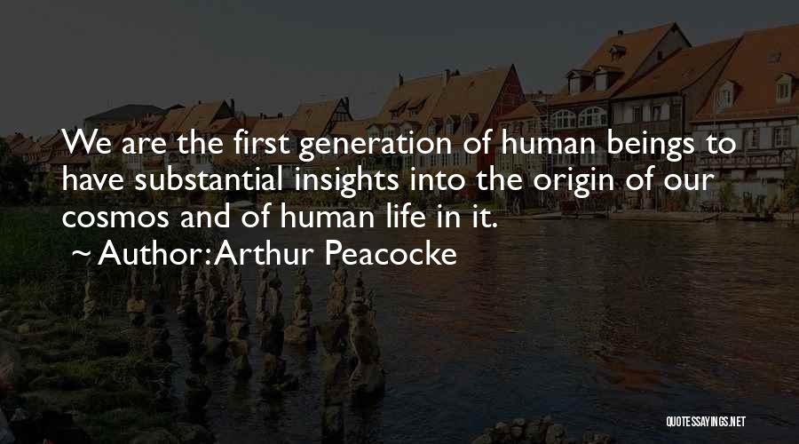 Arthur Peacocke Quotes: We Are The First Generation Of Human Beings To Have Substantial Insights Into The Origin Of Our Cosmos And Of