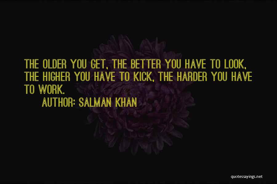Salman Khan Quotes: The Older You Get, The Better You Have To Look, The Higher You Have To Kick, The Harder You Have