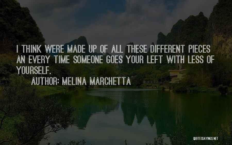 Melina Marchetta Quotes: I Think Were Made Up Of All These Different Pieces An Every Time Someone Goes Your Left With Less Of