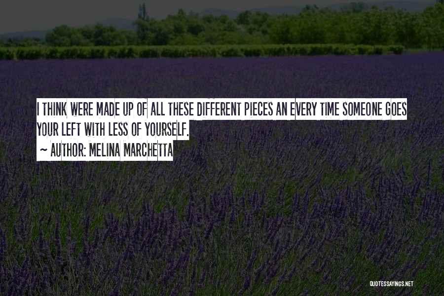 Melina Marchetta Quotes: I Think Were Made Up Of All These Different Pieces An Every Time Someone Goes Your Left With Less Of