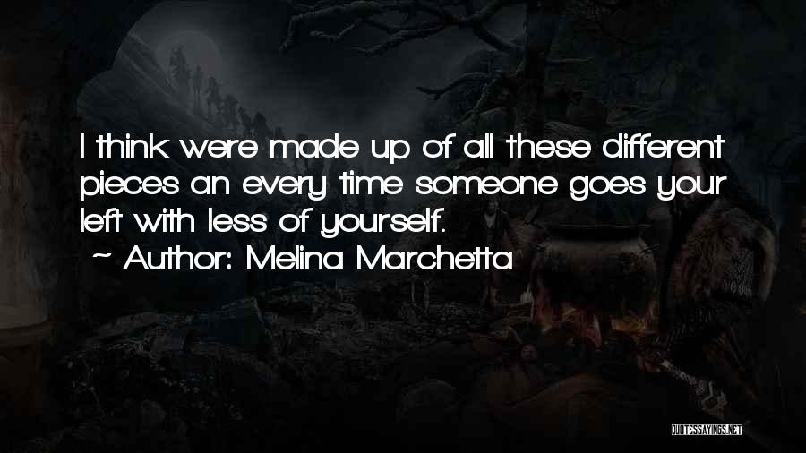 Melina Marchetta Quotes: I Think Were Made Up Of All These Different Pieces An Every Time Someone Goes Your Left With Less Of